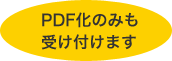 PDF化のみも受け付けます